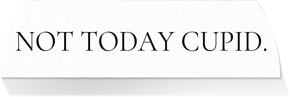 Limited Edition MIDDLE- NOT TODAY CUPID
