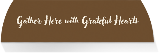 Limited Edition MIDDLE - GATHER HERE WITH GRATEFUL HEARTS